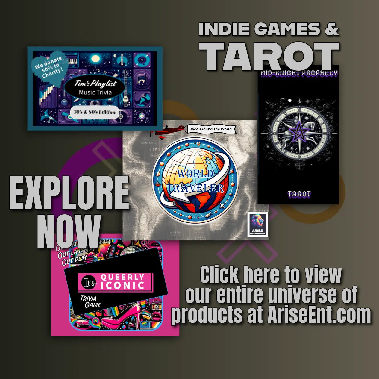 Promotional banner for Arise Entertainment featuring indie games and tarot products including World Traveler, Tim's Playlist Music Trivia, Queerly Iconic Trivia Game, and Mid-Knight Prophecy Tarot, with text reading 'Indie Games & Tarot', 'Explore Now', and 'Click here to view our entire universe of products at AriseEnt.com' against a dark olive background.